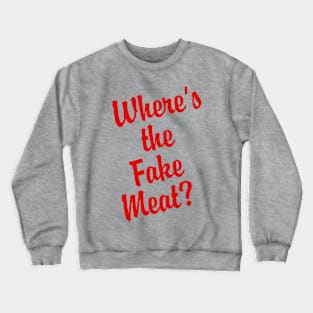 Where's the Fake Meat? Crewneck Sweatshirt